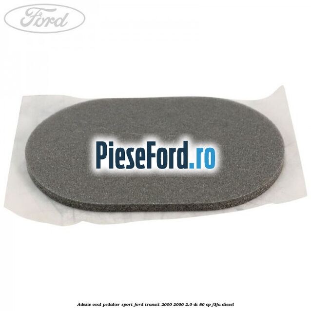 Adeziv oval pedalier sport Ford Transit 2000-2006 2.0 DI 86 cp F3FA diesel