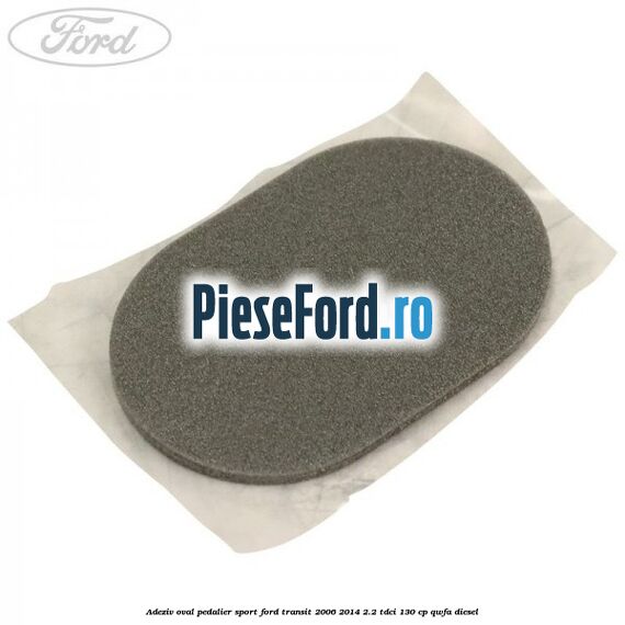 Adeziv oval pedalier sport Ford Transit 2006-2014 2.2 TDCi 130 cp QWFA diesel