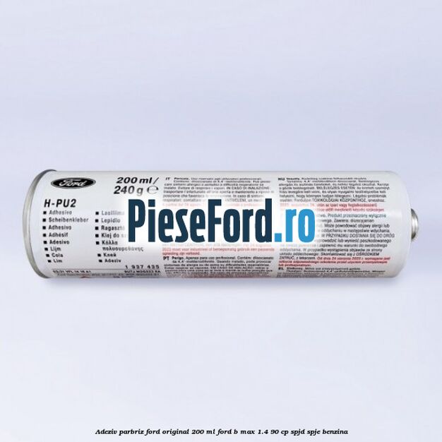 Adeziv parbriz Ford original 200 ml Ford B-Max 1.4 90 cp SPJD, SPJE benzina