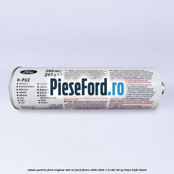 Adeziv parbriz Ford original 200 ml Ford Fiesta 2005-2008 1.6 TDCi 90 cp HHJA, HHJB diesel