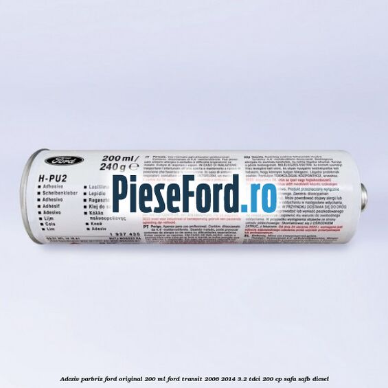 Adeziv parbriz Ford original 200 ml Ford Transit 2006-2014 3.2 TDCi 200 cp SAFA, SAFB diesel
