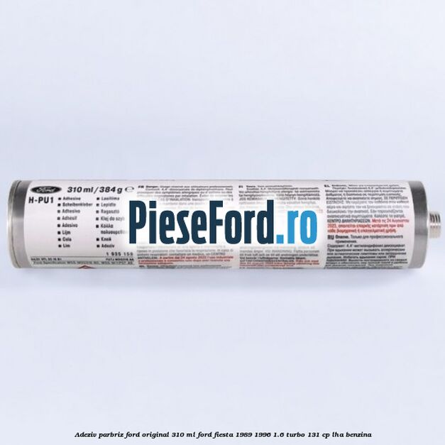 Adeziv parbriz Ford original 310 ml Ford Fiesta 1989-1996 1.6 Turbo 131 cp LHA benzina