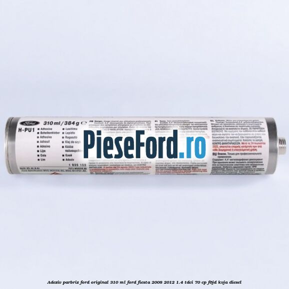 Adeziv parbriz Ford original 310 ml Ford Fiesta 2008-2012 1.4 TDCi 70 cp F6JD, KVJA diesel