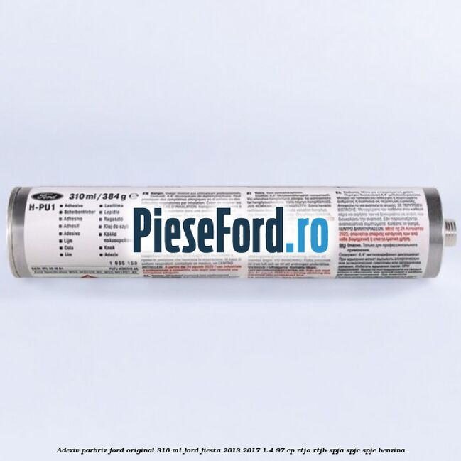 Adeziv parbriz Ford original 310 ml Ford Fiesta 2013-2017 1.4 97 cp RTJA, RTJB, SPJA, SPJC, SPJE benzina