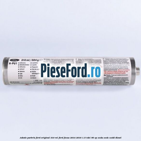 Adeziv parbriz Ford original 310 ml Ford Focus 2014-2018 1.5 TDCi 95 cp XXDA, XXDC, XXDD diesel
