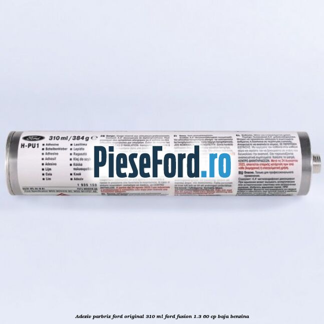Adeziv parbriz Ford original 310 ml Ford Fusion 1.3 60 cp BAJA benzina