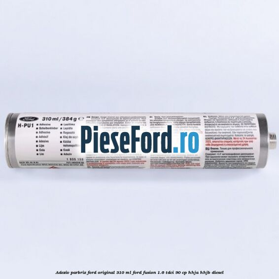 Adeziv parbriz Ford original 310 ml Ford Fusion 1.6 TDCi 90 cp HHJA, HHJB diesel