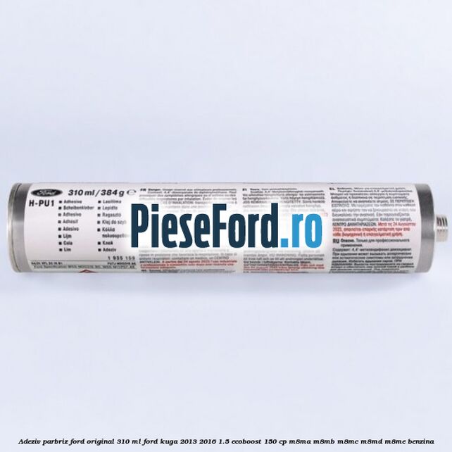 Adeziv parbriz Ford original 310 ml Ford Kuga 2013-2016 1.5 EcoBoost 150 cp M8MA, M8MB, M8MC, M8MD, M8ME benzina