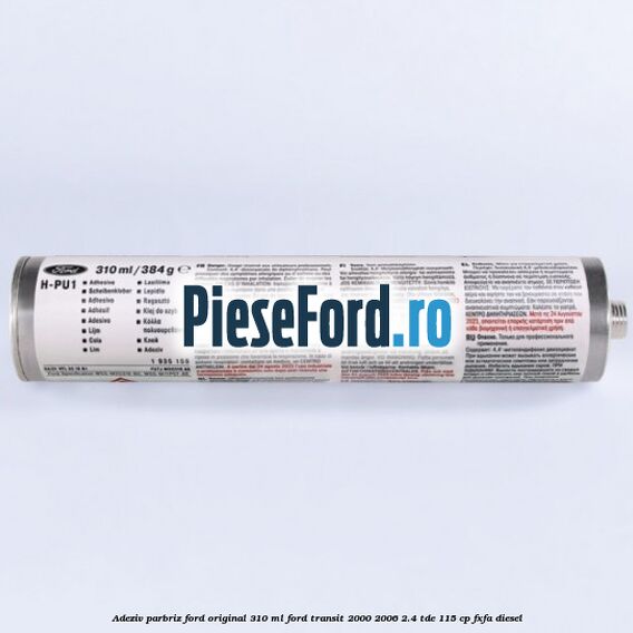 Adeziv parbriz Ford original 310 ml Ford Transit 2000-2006 2.4 TDE 115 cp FXFA diesel