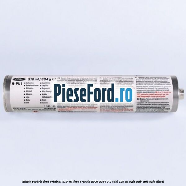 Adeziv parbriz Ford original 310 ml Ford Transit 2006-2014 2.2 TDCi 125 cp CYFA, CYFB, CYFC, CYFD diesel