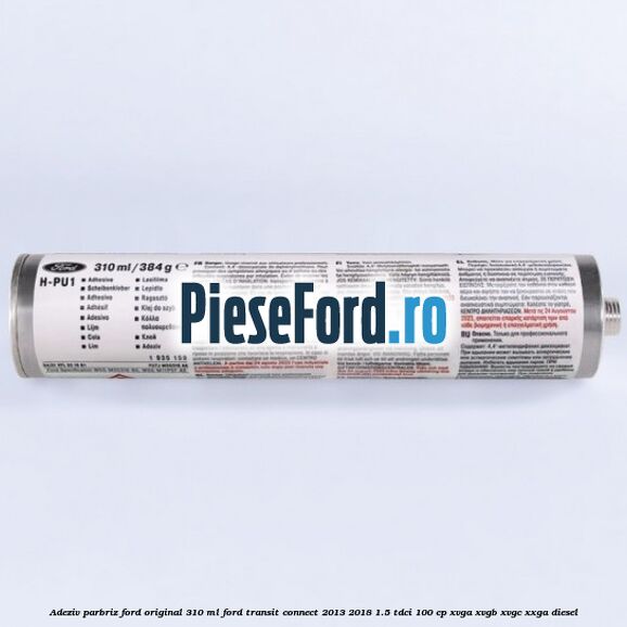 Adeziv parbriz Ford original 310 ml Ford Transit Connect 2013-2018 1.5 TDCi 100 cp XVGA, XVGB, XVGC, XXGA diesel