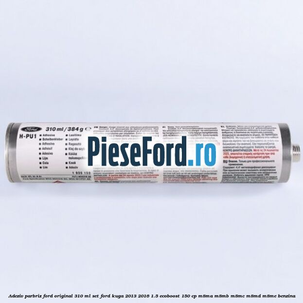 Adeziv parbriz Ford original 310 ml, set Ford Kuga 2013-2016 1.5 EcoBoost 150 cp M8MA, M8MB, M8MC, M8MD, M8ME benzina