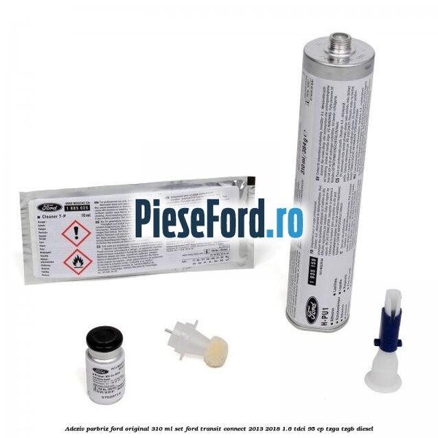 Adeziv parbriz Ford original 310 ml, set Ford Transit Connect 2013-2018 1.6 TDCi 95 cp TZGA, TZGB diesel