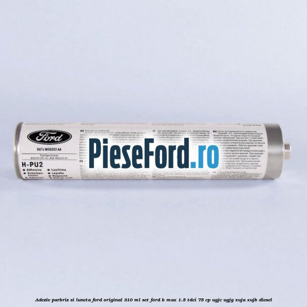 Adeziv parbriz si luneta Ford original 310 ml, set Ford B-Max 1.5 TDCi 75 cp UGJC, UGJG, XUJA, XUJB diesel