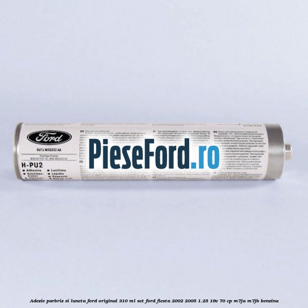 Adeziv parbriz si luneta Ford original 310 ml, set Ford Fiesta 2002-2005 1.25 16V 70 cp Adeziv parbriz si luneta Ford original 310 ml, set Ford Fiesta 2002-2005 1.25 16V 70 cp M7JA, M7JB benzina