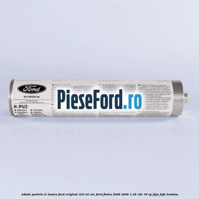 Adeziv parbriz si luneta Ford original 310 ml, set Ford Fiesta 2005-2008 1.25 16V 75 cp FUJA, FUJB benzina