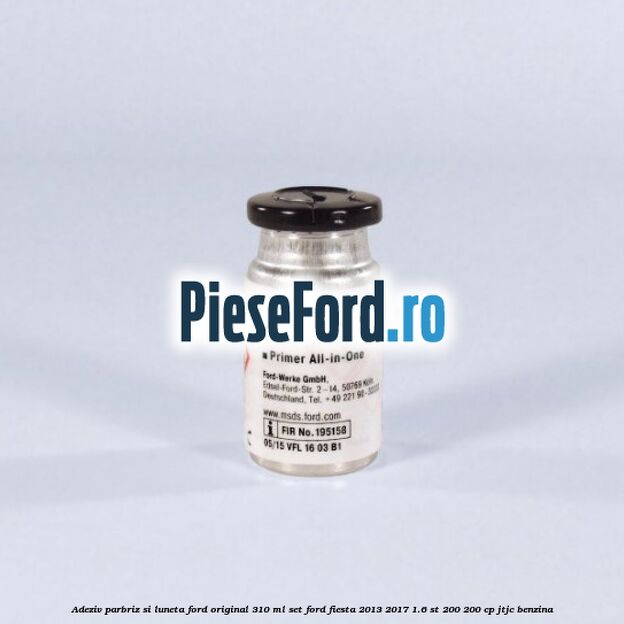 Adeziv parbriz si luneta Ford original 310 ml, set Ford Fiesta 2013-2017 1.6 ST 200 200 cp JTJC benzina