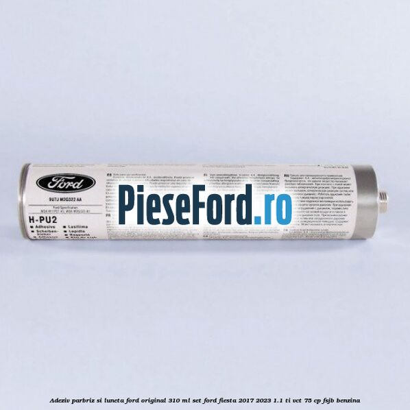 Adeziv parbriz si luneta Ford original 310 ml, set Ford Fiesta 2017-2023 1.1 Ti-VCT 75 cp FSJB benzina