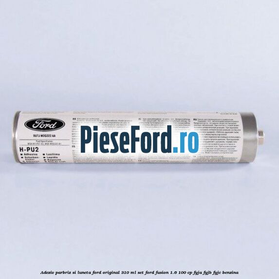 Adeziv parbriz si luneta Ford original 310 ml, set Ford Fusion 1.6 100 cp FYJA, FYJB, FYJC benzina