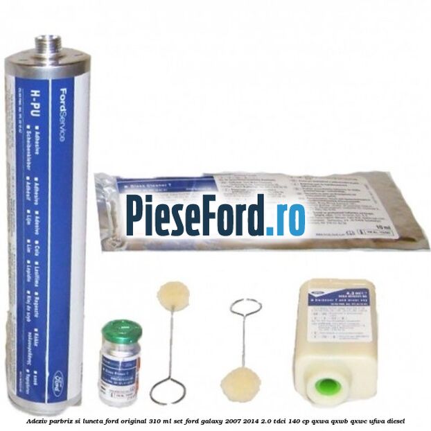 Adeziv parbriz si luneta Ford original 310 ml, set Ford Galaxy 2007-2014 2.0 TDCi 140 cp QXWA, QXWB, QXWC, UFWA diesel