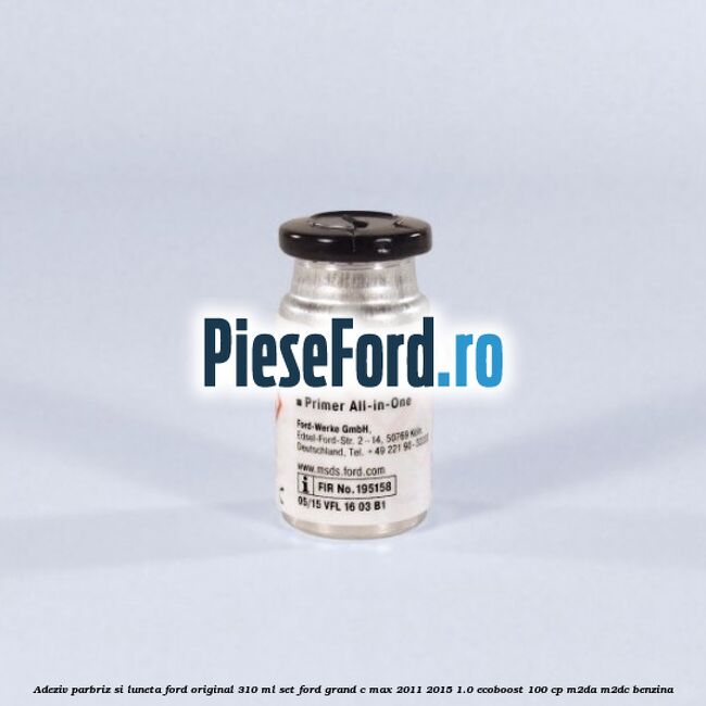 Adeziv parbriz si luneta Ford original 310 ml, set Ford Grand C-Max 2011-2015 1.0 EcoBoost 100 cp M2DA, M2DC benzina