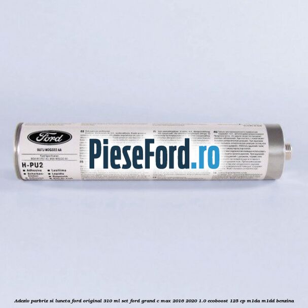 Adeziv parbriz si luneta Ford original 310 ml, set Ford Grand C-Max 2016-2020 1.0 EcoBoost 125 cp M1DA, M1DD benzina