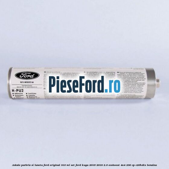 Adeziv parbriz si luneta Ford original 310 ml, set Ford Kuga 2016-2018 2.0 EcoBoost 4x4 230 cp C20HDTX benzina