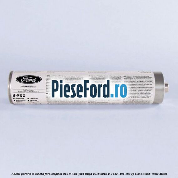 Adeziv parbriz si luneta Ford original 310 ml, set Ford Kuga 2016-2018 2.0 TDCi 4x4 180 cp T8MA, T8MB, T8MC diesel