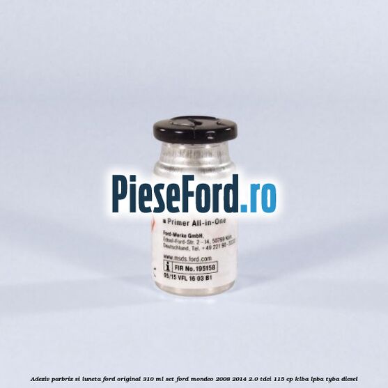 Adeziv parbriz si luneta Ford original 310 ml, set Ford Mondeo 2008-2014 2.0 TDCi 115 cp KLBA, LPBA, TYBA diesel