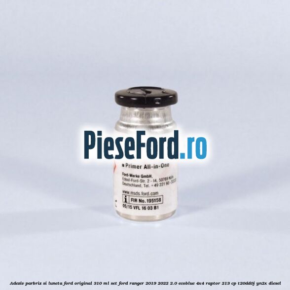 Adeziv parbriz si luneta Ford original 310 ml, set Ford Ranger 2019-2022 2.0 EcoBlue 4x4 Raptor 213 cp T20DD0J, YN2X diesel