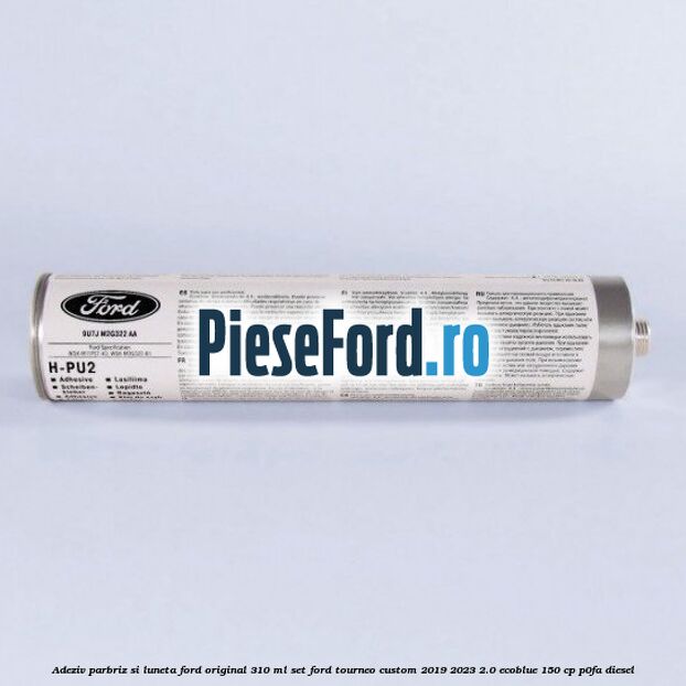 Adeziv parbriz si luneta Ford original 310 ml, set Ford Tourneo Custom 2019-2023 2.0 EcoBlue 150 cp P0FA diesel