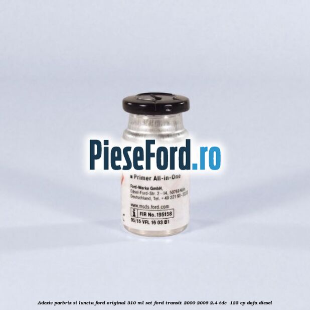 Adeziv parbriz si luneta Ford original 310 ml, set Ford Transit 2000-2006 2.4 TDE  125 cp DOFA diesel