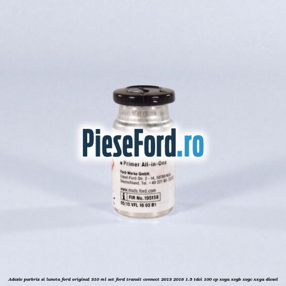 Adeziv parbriz si luneta Ford original 310 ml, set Ford Transit Connect 2013-2018 1.5 TDCi 100 cp Adeziv parbriz si luneta Ford original 310 ml, set Ford Transit Connect 2013-2018 1.5 TDCi 100 cp XVGA, XVGB, XVGC, XXGA diesel
