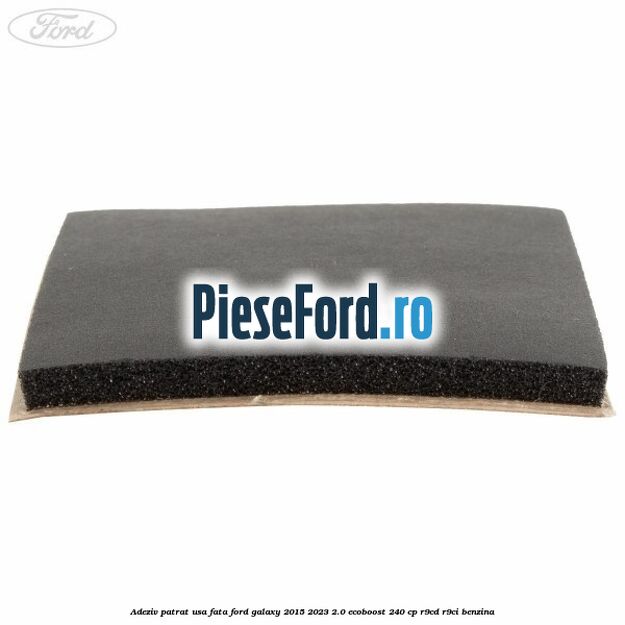 Adeziv patrat usa fata Ford Galaxy 2015-2023 2.0 EcoBoost 240 cp R9CD, R9CI benzina