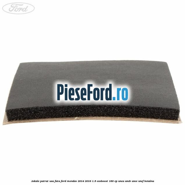 Adeziv patrat usa fata Ford Mondeo 2014-2018 1.5 EcoBoost 160 cp UNCA, UNCB, UNCE, UNCF benzina