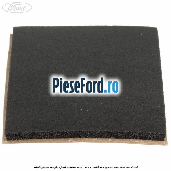 Adeziv patrat usa fata Ford Mondeo 2014-2018 2.0 TDCi 180 cp T8CA, T8CC, T8CD, T8CL diesel
