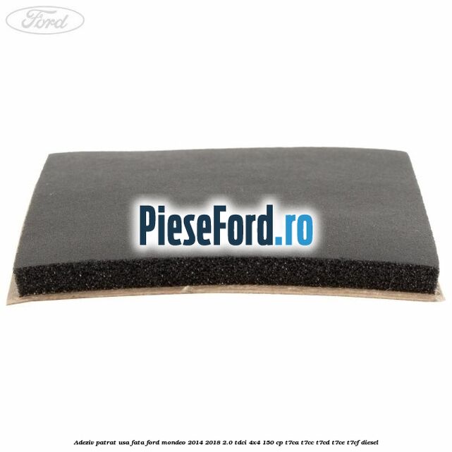 Adeziv patrat usa fata Ford Mondeo 2014-2018 2.0 TDCi 4x4 150 cp Adeziv patrat usa fata Ford Mondeo 2014-2018 2.0 TDCi 4x4 150 cp T7CA, T7CC, T7CD, T7CE, T7CF diesel