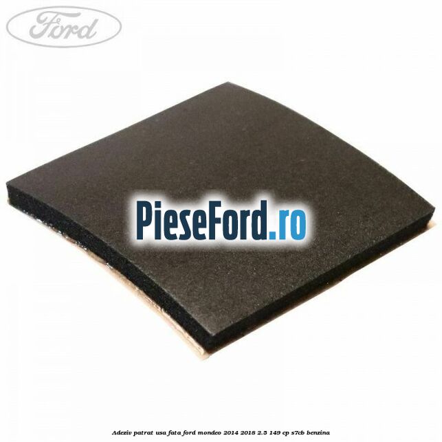 Adeziv patrat usa fata Ford Mondeo 2014-2018 2.5 149 cp S7CB benzina