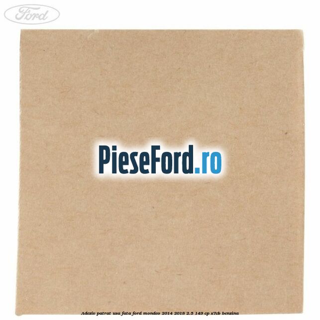 Adeziv patrat usa fata Ford Mondeo 2014-2018 2.5 149 cp S7CB benzina