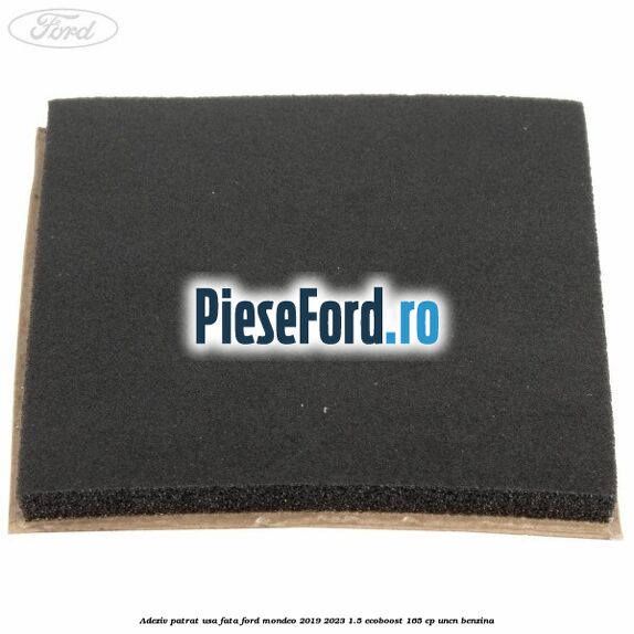 Adeziv patrat usa fata Ford Mondeo 2019-2023 1.5 EcoBoost 165 cp UNCN benzina