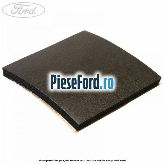 Adeziv patrat usa fata Ford Mondeo 2019-2023 2.0 EcoBlue 120 cp BCCD diesel