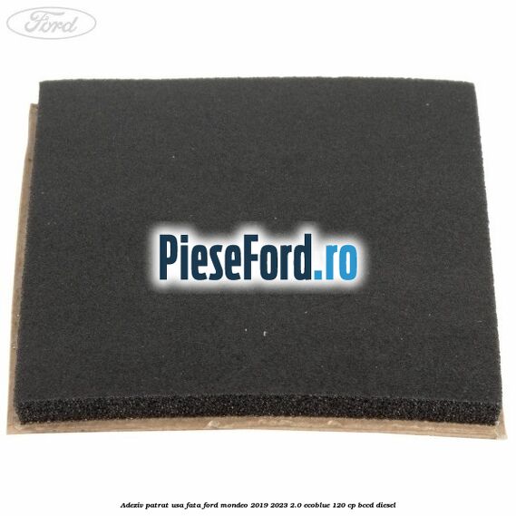 Adeziv patrat usa fata Ford Mondeo 2019-2023 2.0 EcoBlue 120 cp BCCD diesel