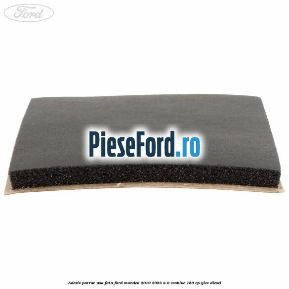 Adeziv patrat usa fata Ford Mondeo 2019-2023 2.0 EcoBlue 150 cp YLCC diesel