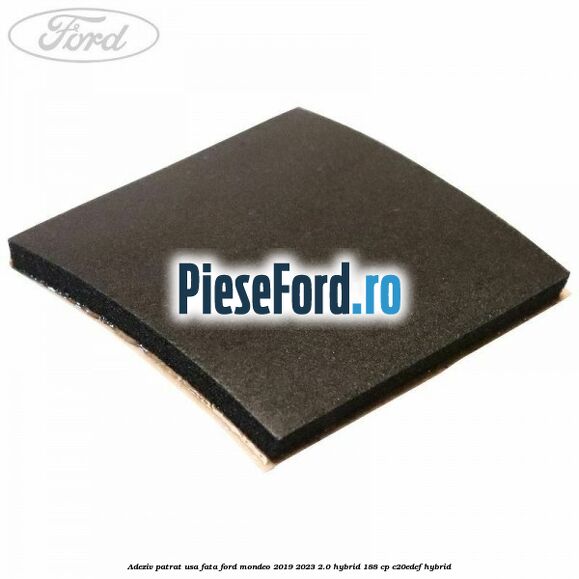 Adeziv patrat usa fata Ford Mondeo 2019-2023 2.0 Hybrid 188 cp C20EDEF hybrid