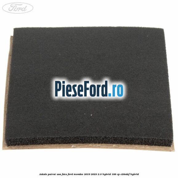 Adeziv patrat usa fata Ford Mondeo 2019-2023 2.0 Hybrid 188 cp C20EDEF hybrid