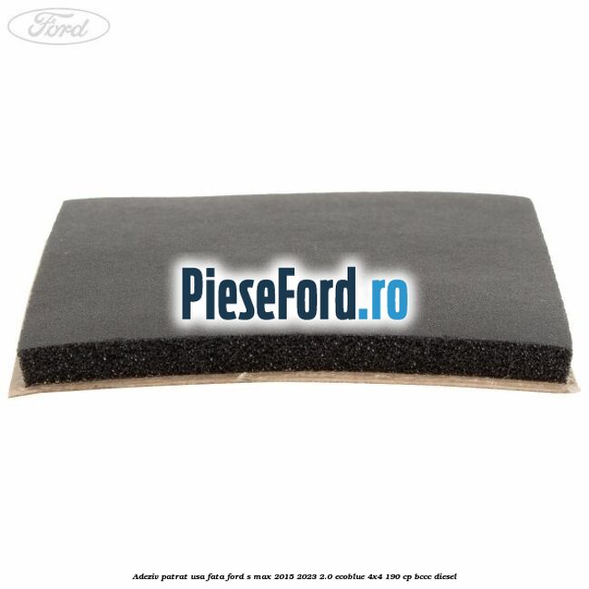 Adeziv patrat usa fata Ford S-Max 2015-2023 2.0 EcoBlue 4x4 190 cp Adeziv patrat usa fata Ford S-Max 2015-2023 2.0 EcoBlue 4x4 190 cp BCCC diesel