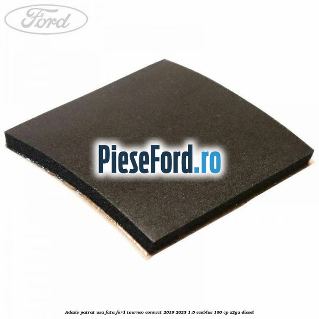 Adeziv patrat usa fata Ford Tourneo Connect 2019-2023 1.5 EcoBlue 100 cp Z2GA diesel
