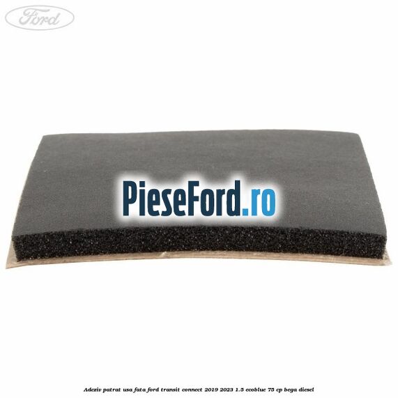 Adeziv patrat usa fata Ford Transit Connect 2019-2023 1.5 EcoBlue 75 cp BEGA diesel