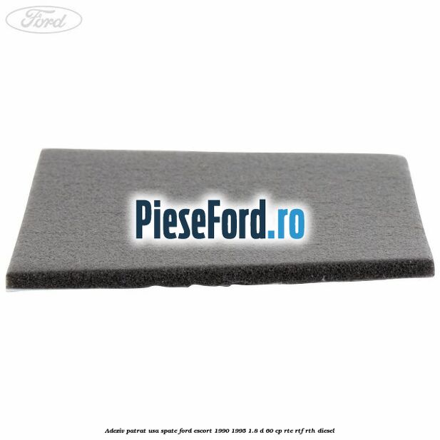 Adeziv patrat usa spate Ford Escort 1990-1995 1.8 D 60 cp RTE, RTF, RTH diesel