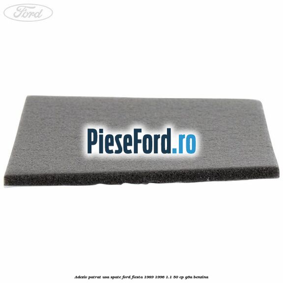 Adeziv patrat usa spate Ford Fiesta 1989-1996 1.1 50 cp G6A benzina
